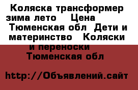 Коляска трансформер зима-лето. › Цена ­ 3 000 - Тюменская обл. Дети и материнство » Коляски и переноски   . Тюменская обл.